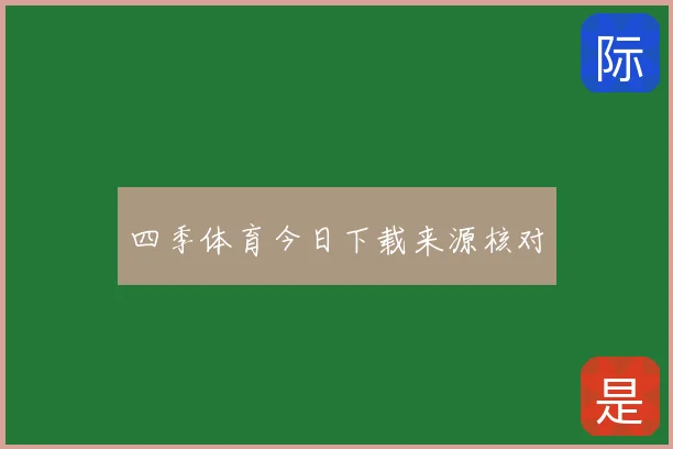 四季体育今日下载来源核对
